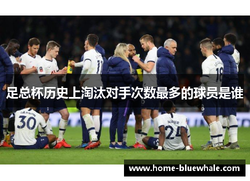 足总杯历史上淘汰对手次数最多的球员是谁